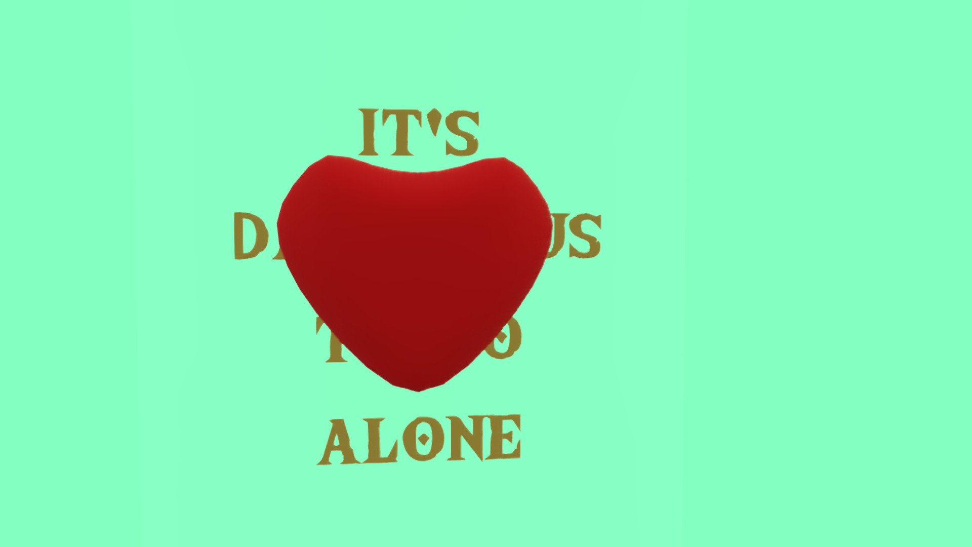 it's dangerous to go alone